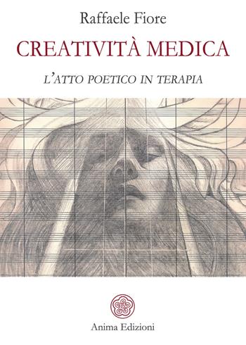 Creatività medica. L'atto poetico in terapia - Raffaele Fiore - Libro Anima Edizioni 2018, La medicina per l'anima | Libraccio.it