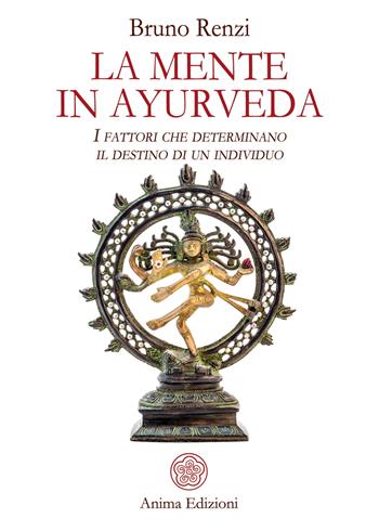 La mente in ayurveda. I fattori che determinano il destino di un individuo - Bruno Renzi - Libro Anima Edizioni 2018, La medicina per l'anima | Libraccio.it