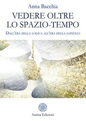 Vedere oltre lo spazio-tempo. Dall'era della logica all'era della sapienza