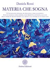 Materia che sogna. Un'affascinante indagine tra psicologia e fisica quantistica. Stati di coscienza extracorporei, sogni predittivi, intuizioni, alla luce delle teorie più recenti riferite alla mente e alla materia di cui siamo fatti.