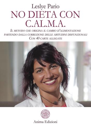 No dieta con C.A.L.M.A. Il metodo che origina il cambio d'alimentazione partendo dalla correzione delle abitudini disfunzionali. Con 40 carte allegate - Leslye Pario - Libro Anima Edizioni 2019, Manuali per l'anima | Libraccio.it