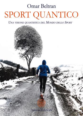 Sport quantico. Una visone quantistica del mondo dello sport - Omar Beltran - Libro Anima Edizioni 2019, La medicina per l'anima | Libraccio.it