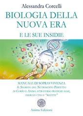 Biologia della nuova era e le sue insidie. Manuale di sopravvivenza. Il segreto del nutrimento perfetto di corpo e anima attraverso pratiche sane, esercizi utili e «ricette»