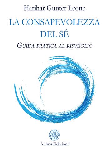 La consapevolezza del sé. Guida pratica al risveglio - Gunter Harihar Leone - Libro Anima Edizioni 2019, Saggi per l'anima | Libraccio.it