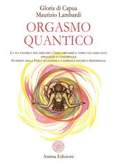 Orgasmo quantico. La via tantrica per ampliare l'onda orgasmica: verso una sessualità appagante e consapevole. Scoperte della fisica quantistica e sapienza tantrica primordiale