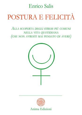 Postura e felicità. Alla scoperta degli stress più comuni nella vita quotidiana (che non avresti mai pensato di avere) - Enrico Salis - Libro Anima Edizioni 2020, Manuali per l'anima | Libraccio.it