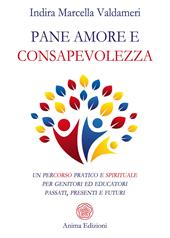 Pane, amore e consapevolezza. Un percorso pratico e spirituale per genitori ed educatori passati, presenti e futuri