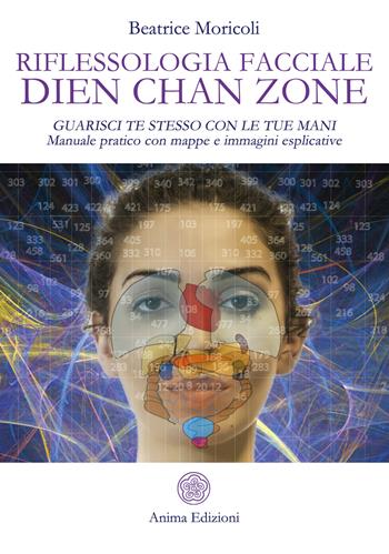 Riflessologia facciale Dien Chan Zone. Guarisci te stesso con le tue mani. Manuale pratico con mappe e immagini esplicative. Nuova ediz. - Beatrice Moricoli, Vittorio Bergagnini - Libro Anima Edizioni 2020, Manuali per l'anima | Libraccio.it