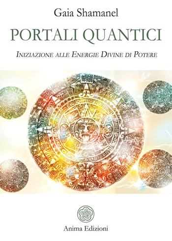 Portali quantici. Iniziazione alle energie divine di potere - Gaia Shamanel - Libro Anima Edizioni 2021, Saggi per l'anima | Libraccio.it