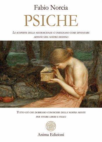 Psiche. Tutto ciò che dobbiamo conoscere della nostra mente per vivere liberi e felici. Le scoperte delle neuroscienze ci insegnano come diventare artefici del nostro destino - Fabio Norcia - Libro Anima Edizioni 2021, Saggi per l'anima | Libraccio.it