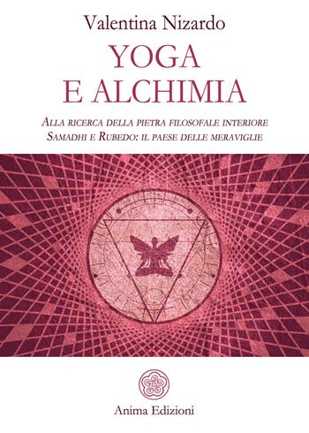 Yoga e alchimia. Alla ricerca della pietra filosofale interiore. Samadhi e Rubedo: il paese delle meraviglie - Valentina Nizardo - Libro Anima Edizioni 2021, Saggi per l'anima | Libraccio.it