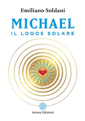 Michael, il logos solare - Emiliano Soldani - Libro Anima Edizioni 2020, Messaggi per l'anima | Libraccio.it