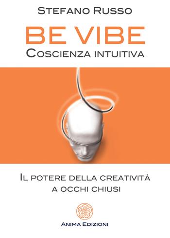 Be Vibe coscienza intuitiva. Il potere della creatività a occhi chiusi - Stefano Russo - Libro Anima Edizioni 2021, Saggi per l'anima | Libraccio.it