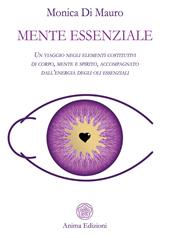 Mente essenziale. Un viaggio negli elementi costitutivi di corpo, mente e spirito, accompagnato dall'energia degli oli essenziali