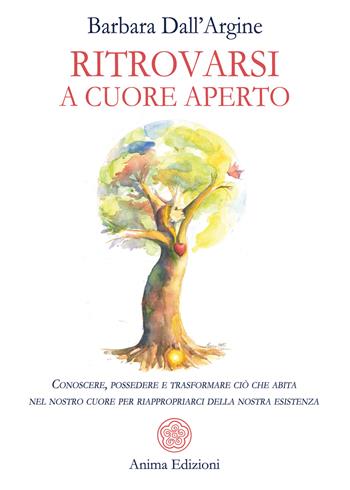 Ritrovarsi a cuore aperto. Conoscere, possedere e trasformare ciò che abita nel nostro cuore per riappropriarci della nostra esistenza - Barbara Dall'Argine - Libro Anima Edizioni 2021, Vitae | Libraccio.it