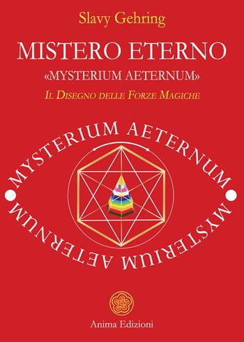 Mistero eterno. «Mysterium aeternum». Il disegno delle forze magiche - Slavy Gehring - Libro Anima Edizioni 2021, Messaggi per l'anima | Libraccio.it