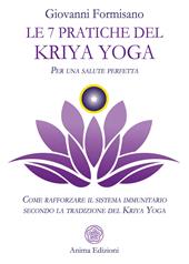 Le 7 pratiche del Kriya Yoga. Per una salute perfetta. Come rafforzare il sistema immunitario secondo la tradizione del Kriya Yoga