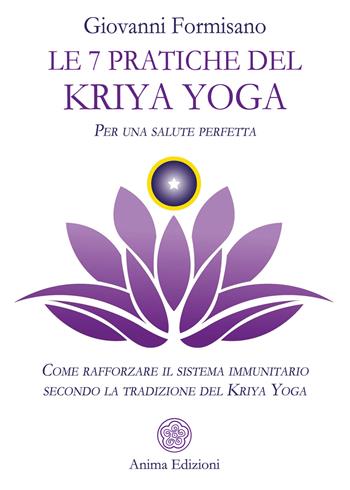 Le 7 pratiche del Kriya Yoga. Per una salute perfetta. Come rafforzare il sistema immunitario secondo la tradizione del Kriya Yoga - Giovanni Formisano - Libro Anima Edizioni 2021, Manuali per l'anima | Libraccio.it