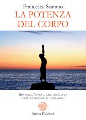 La potenza del corpo. Risveglia l'opera d'arte che è in te e fai del mondo un capolavoro