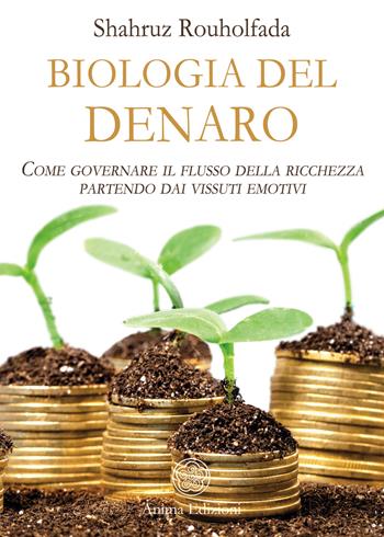 La biologia del denaro. Come governare il flusso della ricchezza partendo dai vissuti emotivi - Shahruz Rouholfada - Libro Anima Edizioni 2022, Saggi per l'anima | Libraccio.it