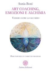 Art coaching, emozioni e alchimia. Vedere oltre lo sguardo. Primi passi per un cambio di paradigma