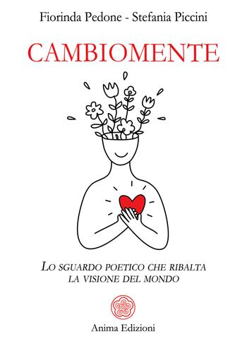 Cambiomente. Lo sguardo poetico che ribalta la visione del mondo - Fiorinda Pedone, Stefania Piccini - Libro Anima Edizioni 2023, Saggi per l'anima | Libraccio.it