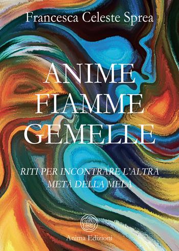 Anime fiamme gemelle. Riti per incontrare l’altra metà della mela - Celeste - Libro Anima Edizioni 2023, Saggi per l'anima | Libraccio.it