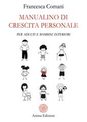 Manualino di crescita personale. Per adulti e bambini interiori