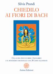 Chiedilo ai fiori di Bach. Una guida per favorire l’equilibrio e il benessere emozionale con 38 carte illustrate. Con 38 carte illustrate
