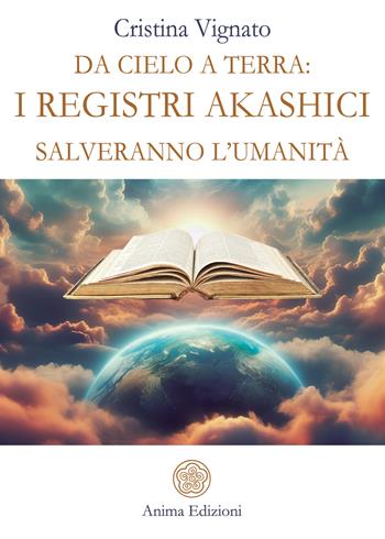 Da Cielo a Terra: i Registri Akashici salveranno l'umanità - Cristina Vignato - Libro Anima Edizioni 2024, Messaggi per l'anima | Libraccio.it