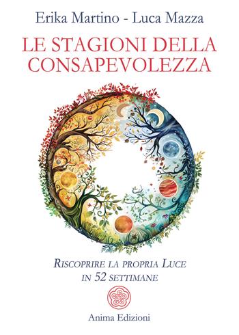 Le stagioni della consapevolezza. Riscoprire la propria luce in 52 settimane - Erika Martino, Luca Mazza - Libro Anima Edizioni 2024, Manuali per l'anima | Libraccio.it