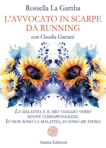 L'avvocato in scarpe da running. La malattia e il mio viaggio verso nuove consapevolezze. Io non sono la malattia, io sono me stessa - Rossella La Gamba, Claudia Gaetani - Libro Anima Edizioni 2025, Vitae | Libraccio.it