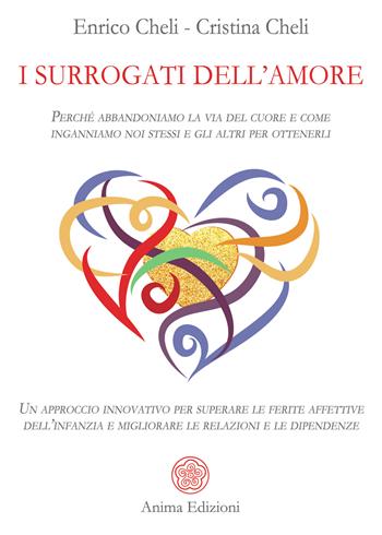 I surrogati dell'amore. Perché abbandoniamo la via del cuore e come inganniamo noi stessi e gli altri per ottenerli. Un approccio innovativo per superare le ferite affettive dell’infanzia e migliorare le relazioni e le dipendenze - Enrico Cheli, Cristina Antoniazzi Cheli - Libro Anima Edizioni 2025, Saggi per l'anima | Libraccio.it