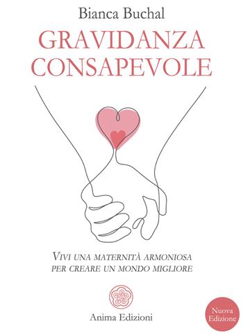 Gravidanza consapevole. Vivi una maternità armoniosa per creare un mondo migliore - Bianca Buchal - Libro Anima Edizioni 2025, Saggi per l'anima | Libraccio.it