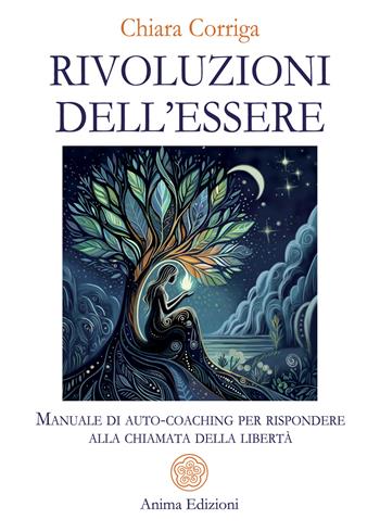 Rivoluzioni dell'essere. Manuale di auto-coaching per rispondere alla chiamata della libertà - Chiara Corriga - Libro Anima Edizioni 2025, Saggi per l'anima | Libraccio.it