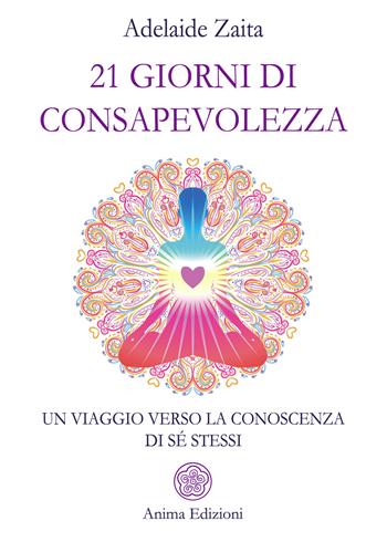 21 giorni di consapevolezza. Un viaggio verso la conoscenza di sé stessi - Adelaide Zaita - Libro Anima Edizioni 2025, Saggi per l'anima | Libraccio.it