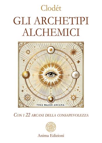 Gli archetipi alchemici. Con i 22 arcani della consapevolezza. Con 22 Carte - Clodét - Libro Anima Edizioni 2025, Messaggi | Libraccio.it