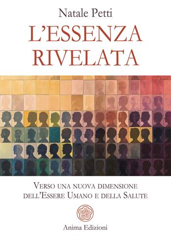L'essenza rivelata. Verso una nuova dimensione dell'essere umano e della salute - Natale Petti - Libro Anima Edizioni 2025, La medicina per l'anima | Libraccio.it