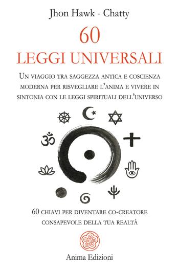 60 leggi universali. Un viaggio tra saggezza antica e coscienza moderna per risvegliare l'anima e vivere in sintonia con le leggi spirituali dell'universo. 60 chiavi per diventare co-creatore consapevole della tua realtà - John Hawk, Chatty - Libro Anima Edizioni 2025, Messaggi per l'anima | Libraccio.it