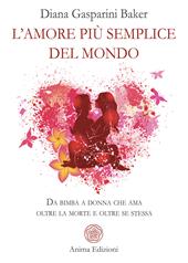 L'amore più semplice del mondo. Da bimba a donna che ama oltre la morte e oltre se stessa