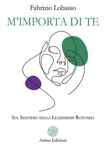 M’importa di te. Sul sentiero della leadership rotonda - Fabrizio Lobasso - Libro Anima Edizioni 2025, Saggi per l'anima | Libraccio.it