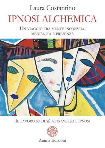 Ipnosi alchemica. Un viaggio tra mente inconscia, medianità e presenza. Il lavoro su di sé attraverso l'ipnosi - Laura Costantino - Libro Anima Edizioni 2025, Saggi per l'anima | Libraccio.it