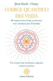 Codice quantico dei Veda. 40 versetti per vivere in sintonia con l'energia dell'Universo. Un viaggio tra coscienza, armonia e realtà sottile