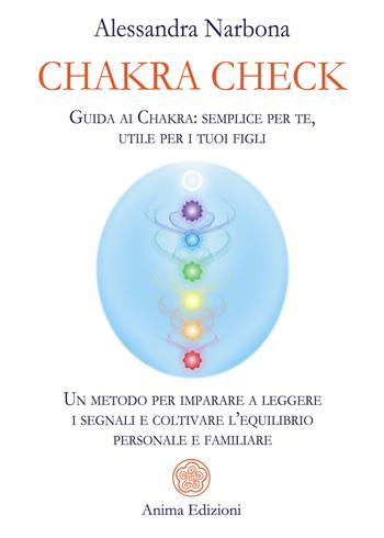 Chakra check. Guida ai chakra: semplice per te, utile per i tuoi figli. Un metodo per imparare a leggere i segnali e coltivare l'equilibrio personale e familiare - Alessandra Narbona - Libro Anima Edizioni 2026, Grandi & piccini | Libraccio.it