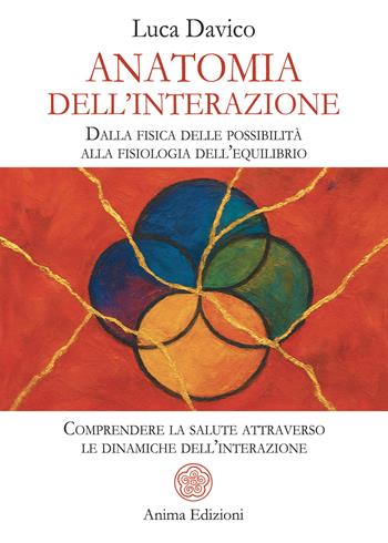 Anatomia dell’interazione. Dalla fisica delle possibilità alla fisiologia dell’equilibrio. Comprendere la salute attraverso le dinamiche dell’interazione - Luca Davico - Libro Anima Edizioni 2026, Manuali per l'anima | Libraccio.it