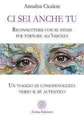 Ci sei anche tu. Riconnettersi con se stessi per tornare all’essenza. Un viaggio di consapevolezza verso il sé autentico