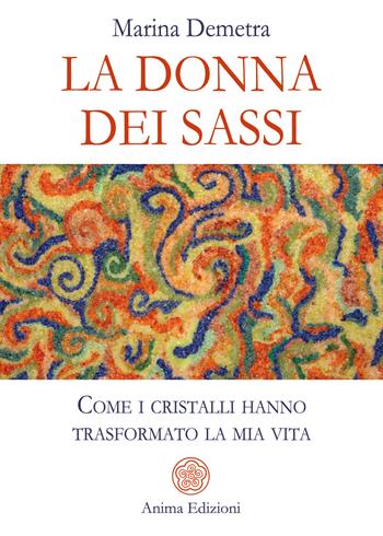 La donna dei sassi. Come i cristalli hanno trasformato la mia vita - Marina Demetra - Libro Anima Edizioni 2026, Manuali per l'anima | Libraccio.it