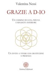 Grazie a D-Io. Un cammino di luce, fiducia e rinascita interiore. Un invito a vivere con gratitudine e presenza