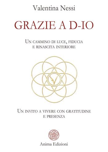 Grazie a D-Io. Un cammino di luce, fiducia e rinascita interiore. Un invito a vivere con gratitudine e presenza - Valentina Nessi - Libro Anima Edizioni 2026, Messaggi | Libraccio.it