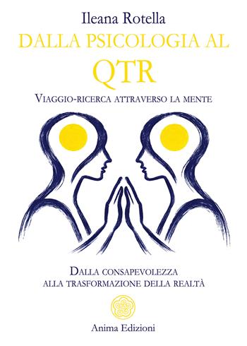 Dalla psicologia al QTR. Viaggio-ricerca attraverso la mente. Dalla consapevolezza alla trasformazione della realtà - Ileana Rotella - Libro Anima Edizioni 2026, Saggi per l'anima | Libraccio.it